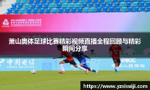 萧山奥体足球比赛精彩视频直播全程回顾与精彩瞬间分享