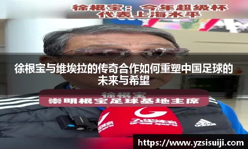 徐根宝与维埃拉的传奇合作如何重塑中国足球的未来与希望