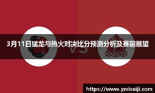 3月11日猛龙与热火对决比分预测分析及赛前展望