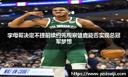 字母哥决定不提前续约先观察雄鹿能否实现总冠军梦想