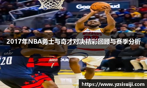 2017年NBA勇士与奇才对决精彩回顾与赛季分析